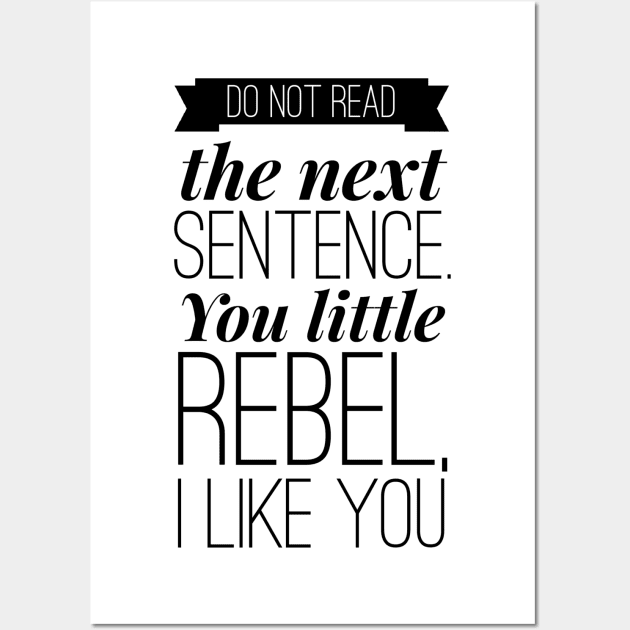 do not read the next sentence. you little rebel, I like you Wall Art by GMAT